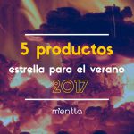 5 productos estrella para el verano 2017